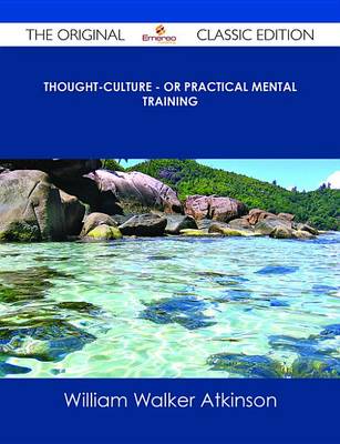 Book cover for Thought-Culture - Or Practical Mental Training - The Original Classic Edition