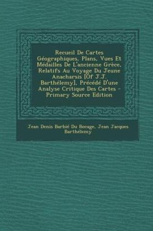 Cover of Recueil de Cartes Geographiques, Plans, Vues Et Medailles de L'Ancienne Grece, Relatifs Au Voyage Du Jeune Anacharsis [Of J.J. Barthelemy], Precede D'Une Analyse Critique Des Cartes