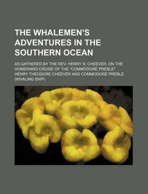 Book cover for The Whalemen's Adventures in the Southern Ocean; As Gathered by the REV. Henry R. Cheever, on the Homeward Cruise of the "Commodore Preble"