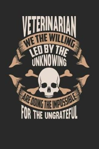 Cover of Veterinarian We the Willing Led by the Unknowing Are Doing the Impossible for the Ungrateful