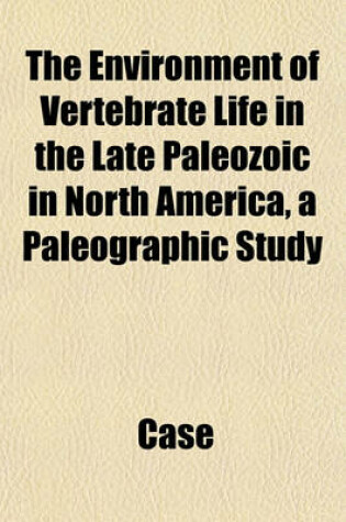 Cover of The Environment of Vertebrate Life in the Late Paleozoic in North America, a Paleographic Study