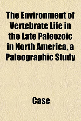 Book cover for The Environment of Vertebrate Life in the Late Paleozoic in North America, a Paleographic Study