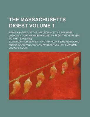 Book cover for The Massachusetts Digest Volume 1; Being a Digest of the Decisions of the Supreme Judicial Court of Massachusetts from the Year 1804 to the Year [1869].