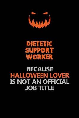 Book cover for Dietetic support worker Because Halloween Lover Is Not An Official Job Title