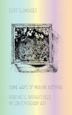 Book cover for Some Ways of Making Nothing