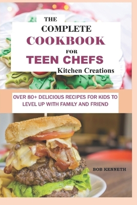 Book cover for The Complete Cookbook for Teen Chefs Kitchen Creations