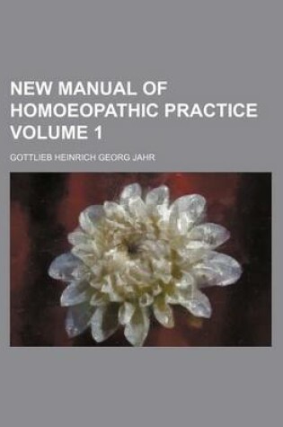 Cover of New Manual of Homoeopathic Practice Volume 1