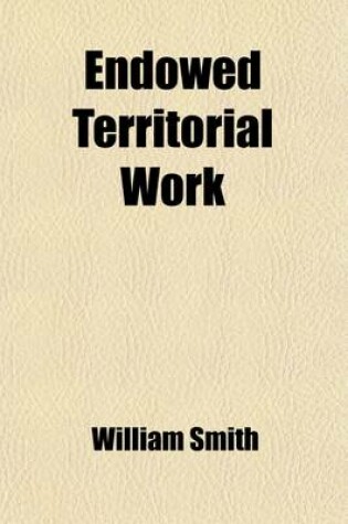 Cover of Endowed Territorial Work; Its Supreme Importance to the Church and Country Being the Baird Lecture for 1875