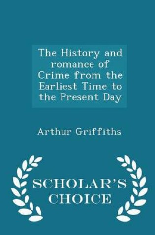 Cover of The History and Romance of Crime from the Earliest Time to the Present Day - Scholar's Choice Edition