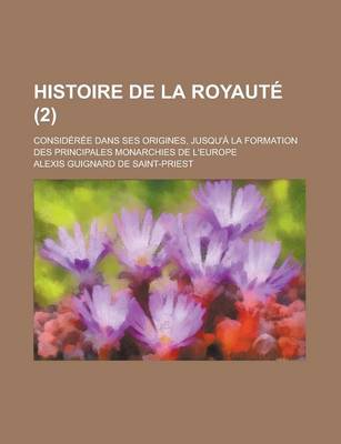 Book cover for Histoire de La Royaute; Consideree Dans Ses Origines, Jusqu'a La Formation Des Principales Monarchies de L'Europe (2)