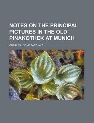 Book cover for Notes on the Principal Pictures in the Old Pinakothek at Munich