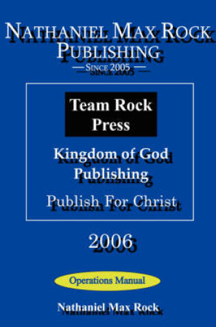 Cover of Nathaniel Max Rock Publishing, Team Rock Press, Kingdom of God Publishing, Publish For Christ Operations Manual