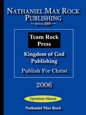 Book cover for Nathaniel Max Rock Publishing, Team Rock Press, Kingdom of God Publishing, Publish For Christ Operations Manual