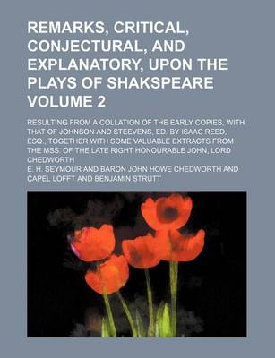 Book cover for Remarks, Critical, Conjectural, and Explanatory, Upon the Plays of Shakspeare; Resulting from a Collation of the Early Copies, with That of Johnson and Steevens, Ed. by Isaac Reed, Esq., Together with Some Valuable Extracts from Volume 2