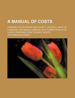 Book cover for A Manual of Costs; Common Law (Superior and County Courts), Court of Chancery, and Miscellaneous, with Forms of Bills of Costs, Prepared from the New Tariffs