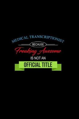 Book cover for Medical Transcriptionist Because Freaking Awesome is not an Official Title