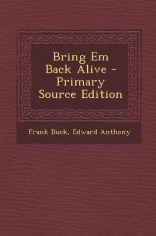 Cover of Bring Em Back Alive - Primary Source Edition