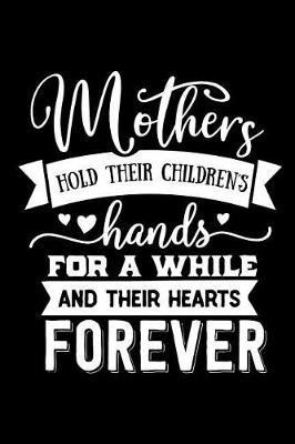 Book cover for Mothers Hold Their Childrens Hands for a While and Their Hearts Forever