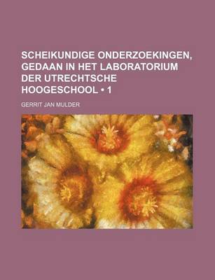 Book cover for Scheikundige Onderzoekingen, Gedaan in Het Laboratorium Der Utrechtsche Hoogeschool (1)