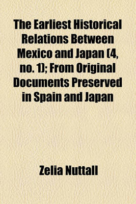 Book cover for The Earliest Historical Relations Between Mexico and Japan Volume 4, No. 1; From Original Documents Preserved in Spain and Japan