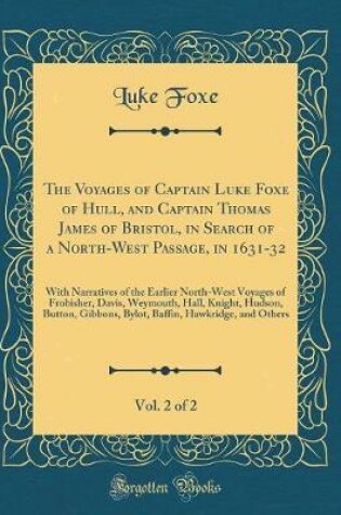 Cover of The Voyages of Captain Luke Foxe of Hull, and Captain Thomas James of Bristol, in Search of a North-West Passage, in 1631-32, Vol. 2 of 2