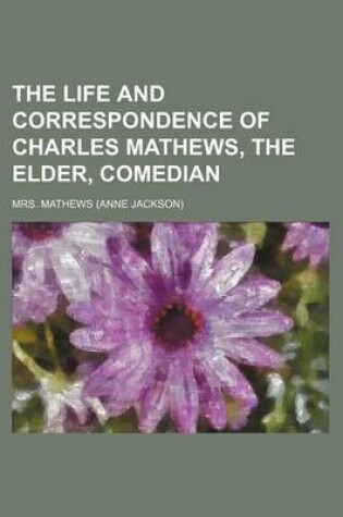 Cover of The Life and Correspondence of Charles Mathews, the Elder, Comedian