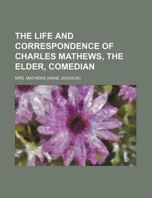 Book cover for The Life and Correspondence of Charles Mathews, the Elder, Comedian