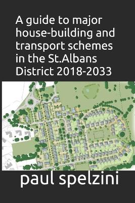 Book cover for A guide to major housebuilding and transport schemes in the St.Albans District 2018-2033