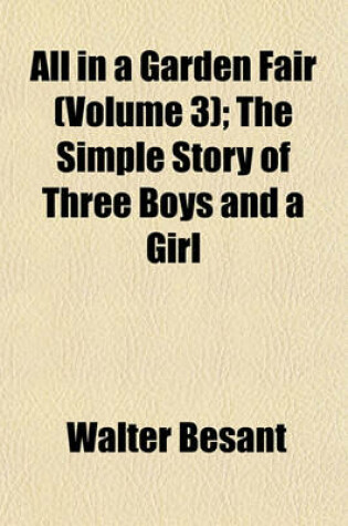 Cover of All in a Garden Fair (Volume 3); The Simple Story of Three Boys and a Girl