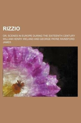 Cover of Rizzio (Volume 2); Or, Scenes in Europe During the Sixteenth Century