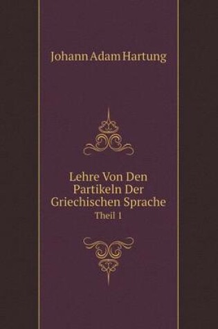 Cover of Lehre Von Den Partikeln Der Griechischen Sprache Theil 1