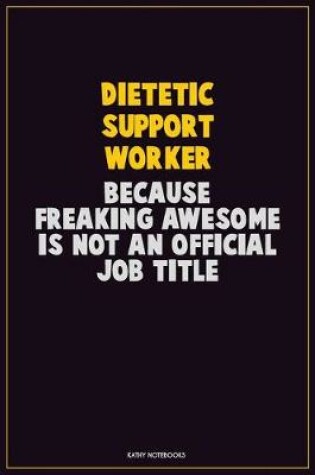 Cover of Dietetic support worker, Because Freaking Awesome Is Not An Official Job Title