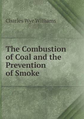 Book cover for The Combustion of Coal and the Prevention of Smoke