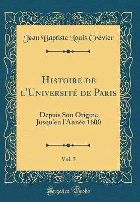 Book cover for Histoire de l'Universite de Paris, Vol. 5