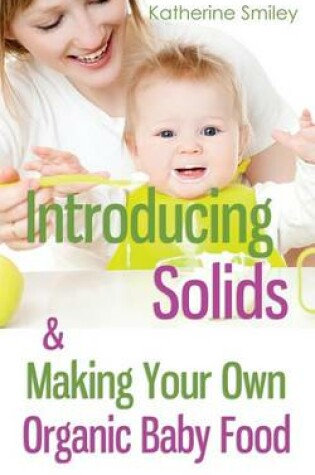 Cover of Introducing Solids & Making Your Own Organic Baby Food