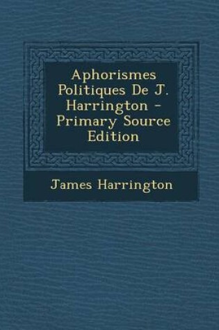 Cover of Aphorismes Politiques de J. Harrington - Primary Source Edition
