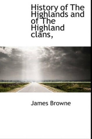 Cover of History of the Highlands and of the Highland Clans,