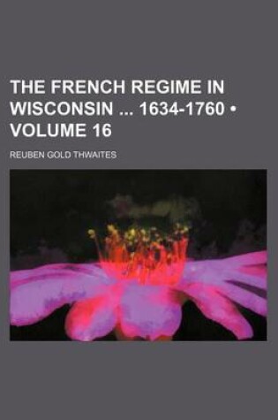 Cover of The French Regime in Wisconsin 1634-1760 (Volume 16)