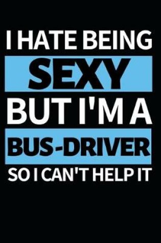 Cover of I Hate Being Sexy But I'm A Bus Driver