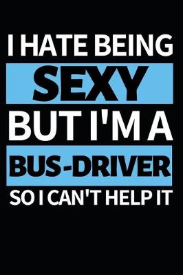 Book cover for I Hate Being Sexy But I'm A Bus Driver