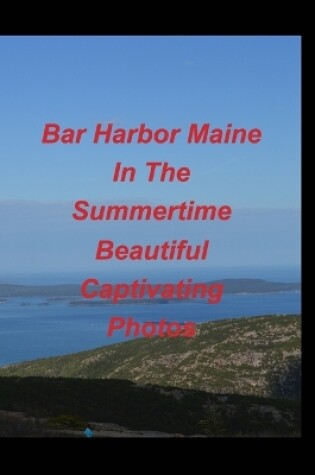 Cover of Bar Harbor Maine In The Summertime Beautiful Captivating Photos