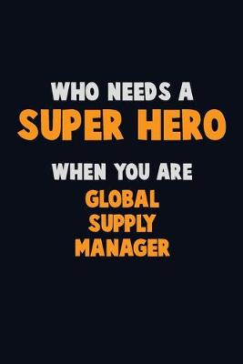 Book cover for Who Need A SUPER HERO, When You Are Global Supply Manager