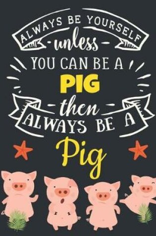 Cover of Always Be Yourself Unless You Can Be a Pig Then Always Be a Pig