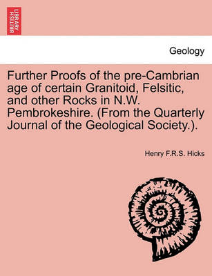 Book cover for Further Proofs of the Pre-Cambrian Age of Certain Granitoid, Felsitic, and Other Rocks in N.W. Pembrokeshire. (from the Quarterly Journal of the Geological Society.).