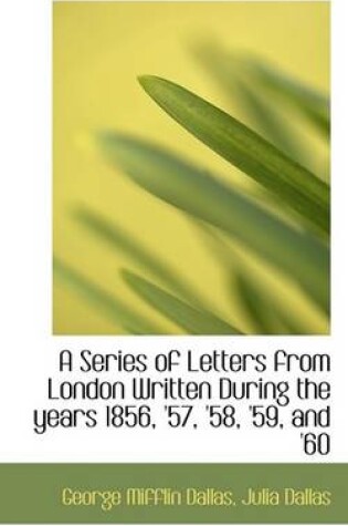 Cover of A Series of Letters from London Written During the Years 1856, '57, '58, '59, and '60