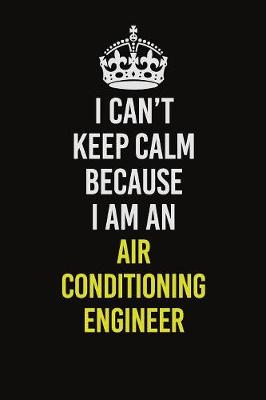 Book cover for I Can�t Keep Calm Because I Am An Air Conditioning Engineer