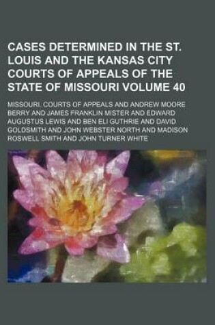 Cover of Cases Determined in the St. Louis and the Kansas City Courts of Appeals of the State of Missouri Volume 40