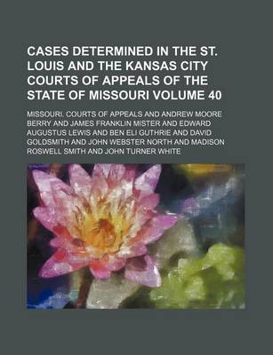 Book cover for Cases Determined in the St. Louis and the Kansas City Courts of Appeals of the State of Missouri Volume 40