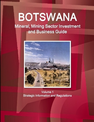 Book cover for Botswana Mineral, Mining Sector Investment and Business Guide Volume 1 Strategic Information and Regulations