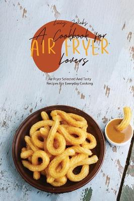 Book cover for A Cookbook For Air Fryer Lovers